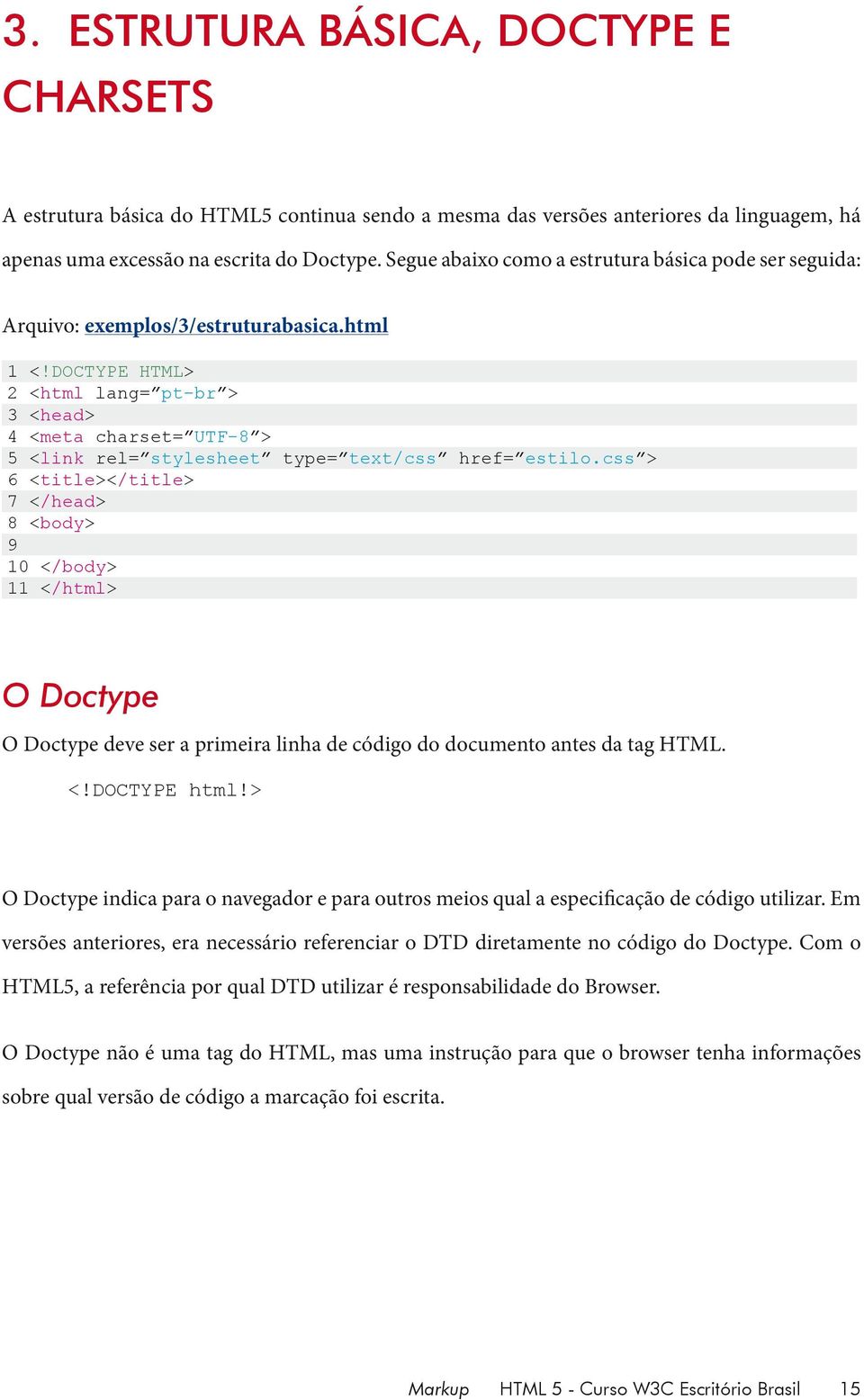 DOCTYPE HTML> 2 <html lang= pt-br > 3 <head> 4 <meta charset= UTF-8 > 5 <link rel= stylesheet type= text/css href= estilo.