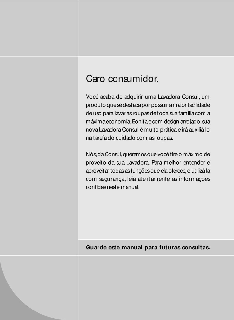 Bonita e com design arrojado, sua nova Lavadora Consul é muito prática e irá auxiliá-lo na tarefa do cuidado com as roupas.