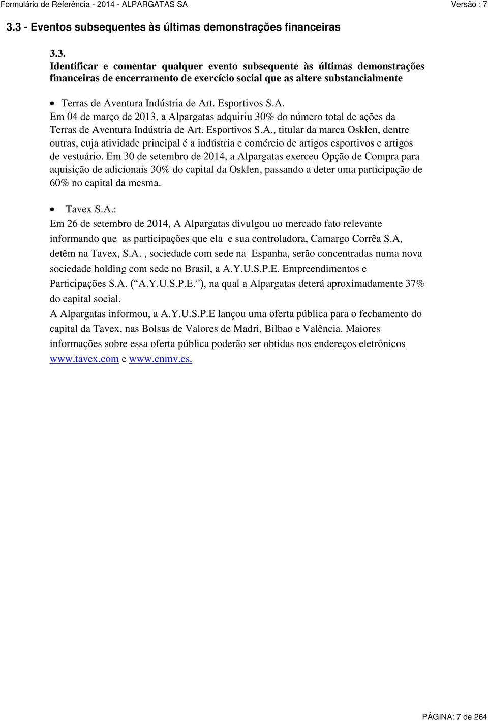 Em 30 de setembro de 2014, a Alpargatas exerceu Opção de Compra para aquisição de adicionais 30% do capital da Osklen, passando a deter uma participação de 60% no capital da mesma. Tavex S.A.: Em 26 de setembro de 2014, A Alpargatas divulgou ao mercado fato relevante informando que as participações que ela e sua controladora, Camargo Corrêa S.