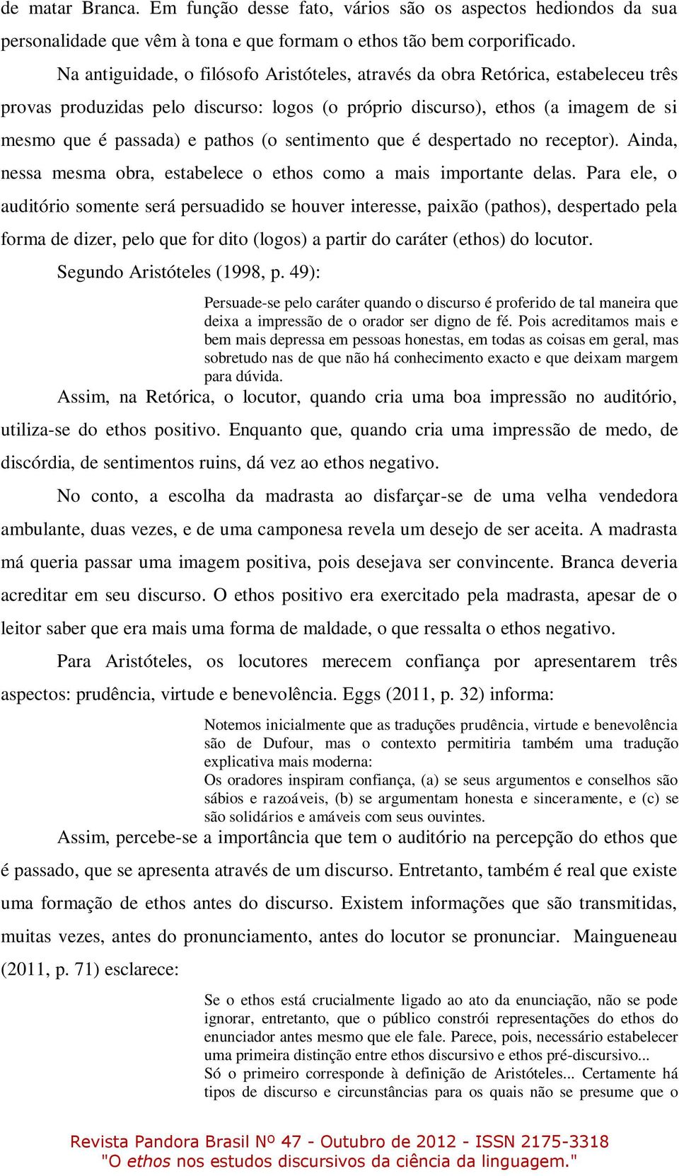 sentimento que é despertado no receptor). Ainda, nessa mesma obra, estabelece o ethos como a mais importante delas.