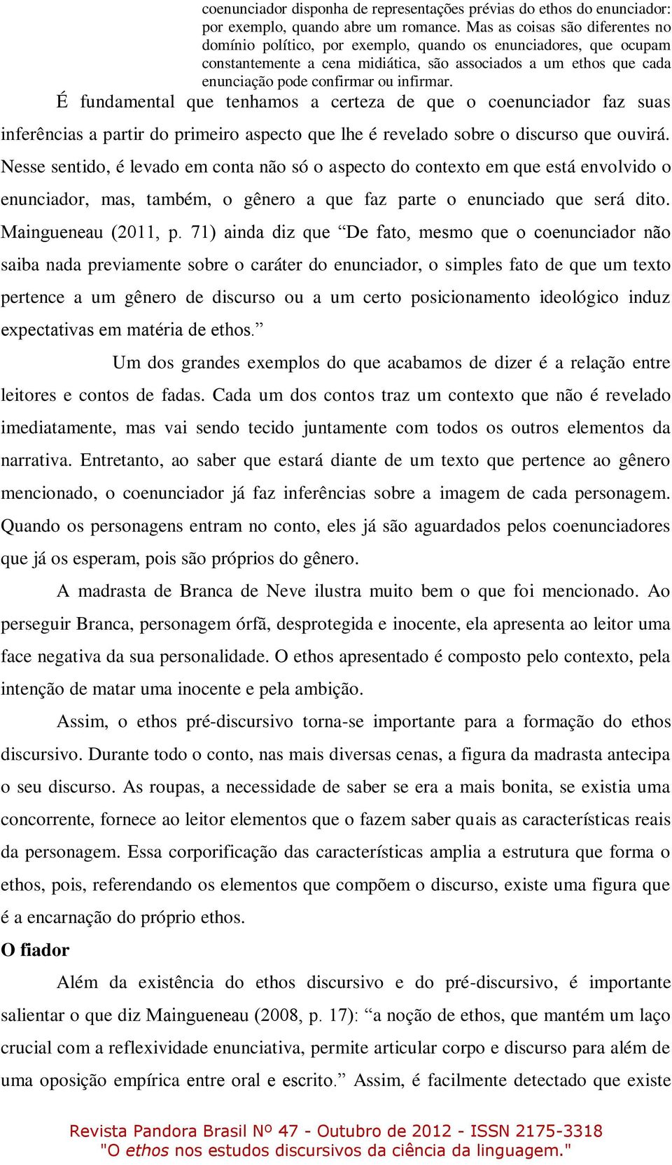 infirmar. É fundamental que tenhamos a certeza de que o coenunciador faz suas inferências a partir do primeiro aspecto que lhe é revelado sobre o discurso que ouvirá.