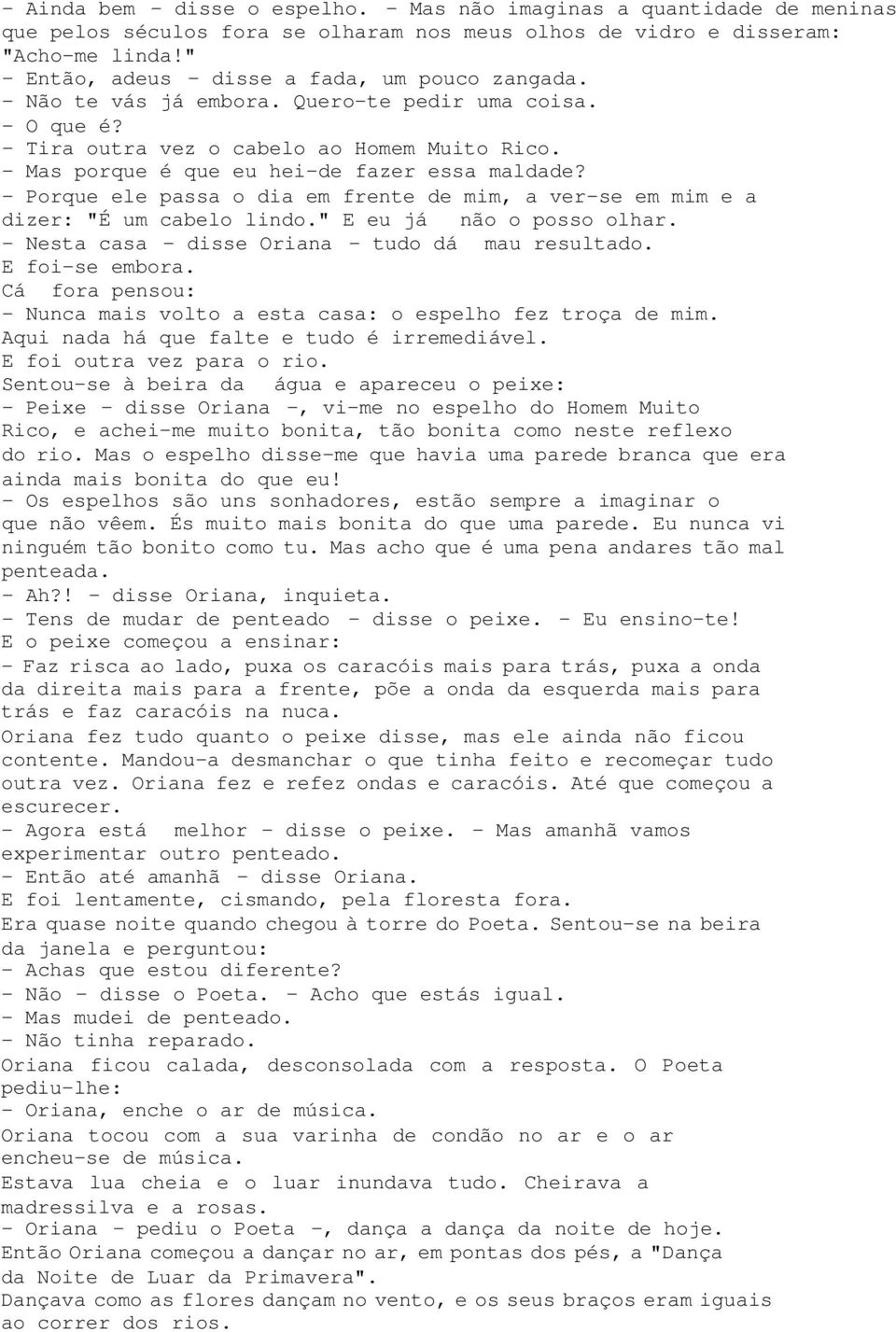 - Mas porque é que eu hei-de fazer essa maldade? - Porque ele passa o dia em frente de mim, a ver-se em mim e a dizer: "É um cabelo lindo." E eu já não o posso olhar.