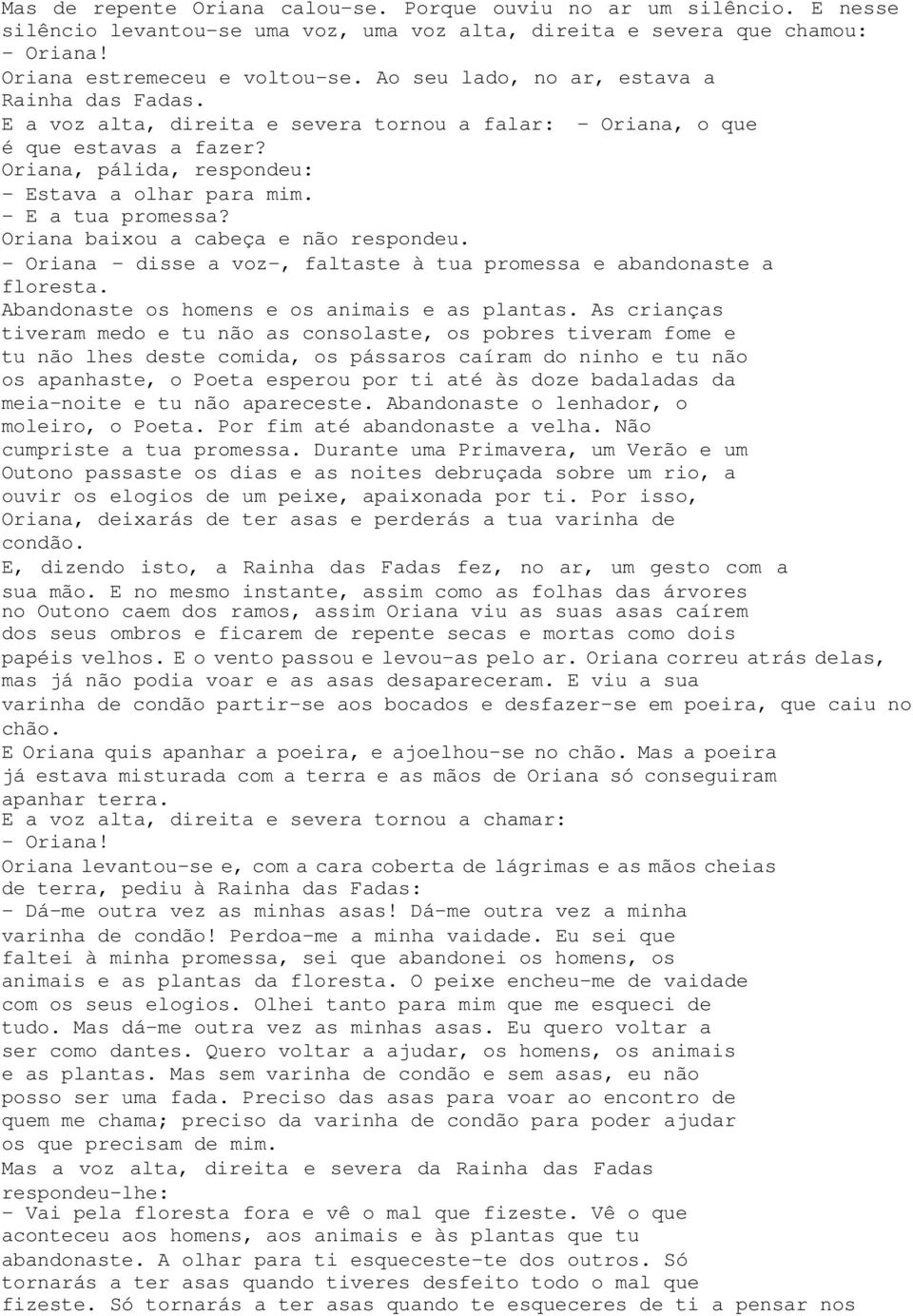 - E a tua promessa? Oriana baixou a cabeça e não respondeu. - Oriana - disse a voz-, faltaste à tua promessa e abandonaste a floresta. Abandonaste os homens e os animais e as plantas.