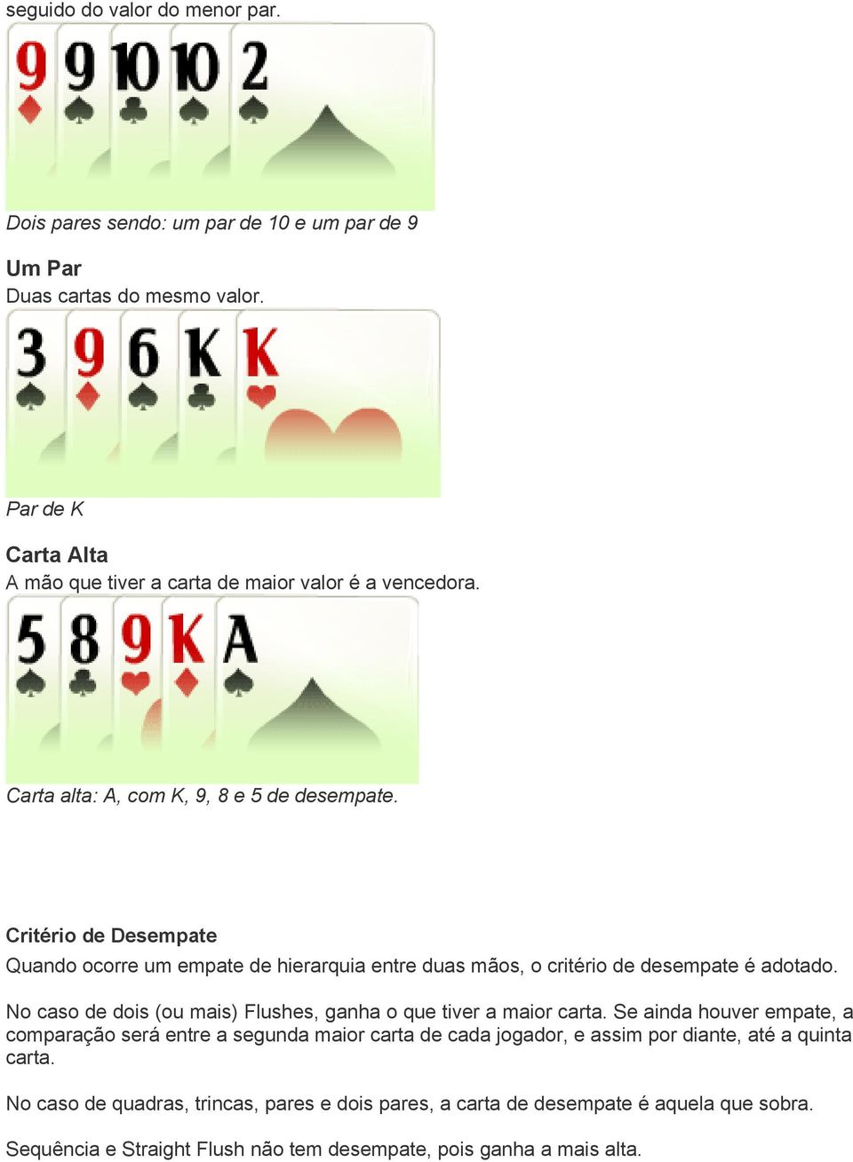 Critério de Desempate Quando ocorre um empate de hierarquia entre duas mãos, o critério de desempate é adotado.