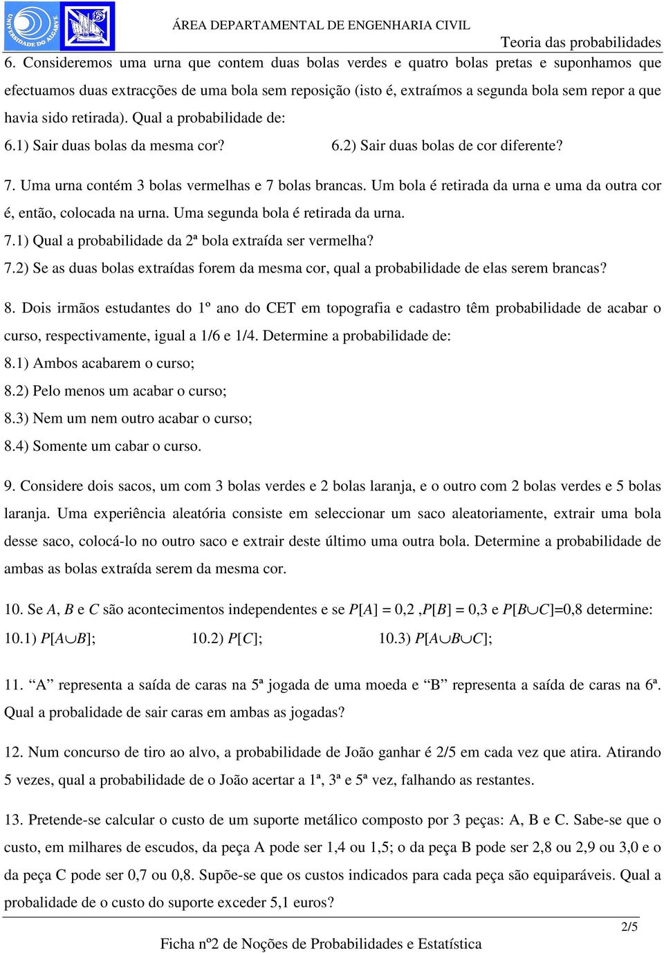 Um bola é retirada da urna e uma da outra cor é, então, colocada na urna. Uma segunda bola é retirada da urna. 7.