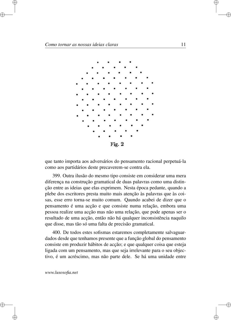 Nesta época pedante, quando a plebe dos escritores presta muito mais atenção às palavras que às coisas, esse erro torna-se muito comum.