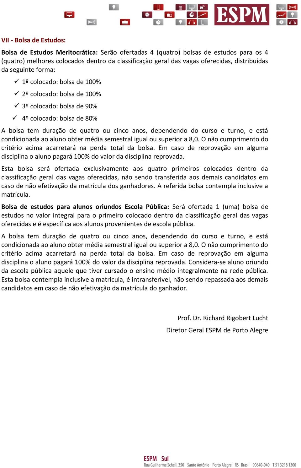 curso e turno, e está condicionada ao aluno obter média semestral igual ou superior a 8,0. O não cumprimento do critério acima acarretará na perda total da bolsa.