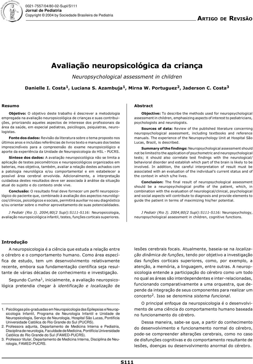 Costa 3 Resumo Objetivo: O objetivo deste trabalho é descrever a metodologia empregada na avaliação neuropsicológica de crianças e suas contribuições, priorizando aqueles aspectos de interesse dos