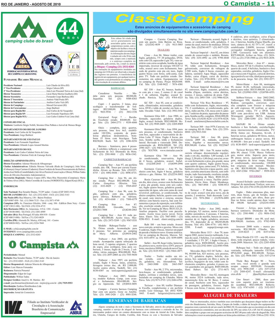 ..Antônio Vidal Prada (SP) Diretor de Patrimônio:...Amilton Carlos Vick (SP) Diretor de Campings:...Maxuel Gervazoni (RJ) Diretor de Caravanismo:...Jorge Barbieri Diretor para Região/RJ:.