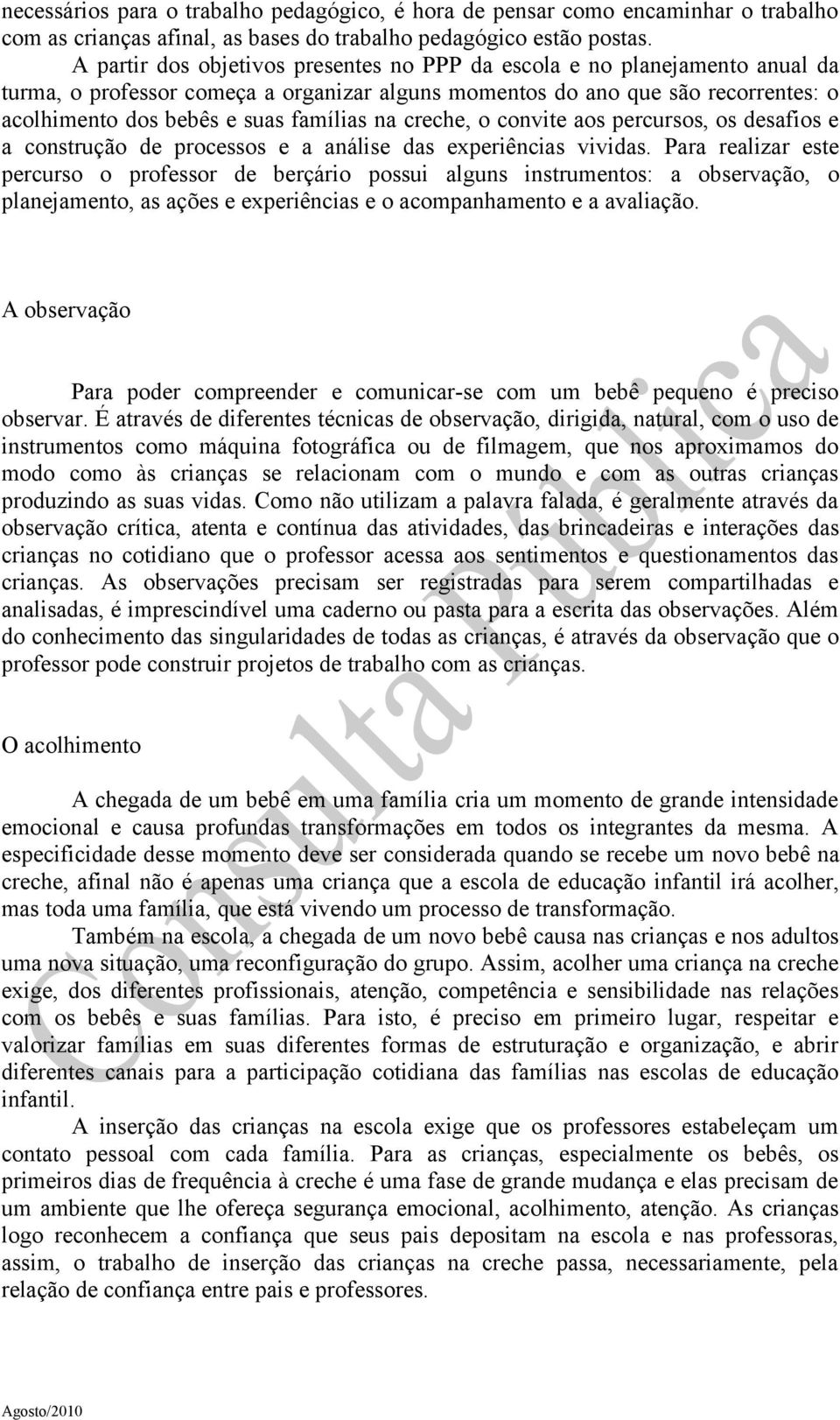 na creche, o convite aos percursos, os desafios e a construção de processos e a análise das experiências vividas.