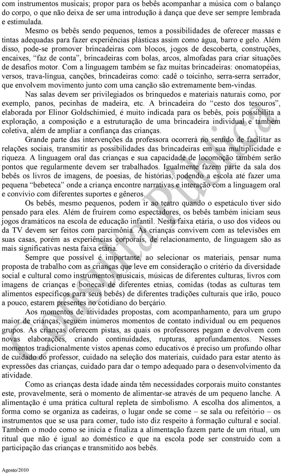 Além disso, pode-se promover brincadeiras com blocos, jogos de descoberta, construções, encaixes, faz de conta, brincadeiras com bolas, arcos, almofadas para criar situações de desafios motor.