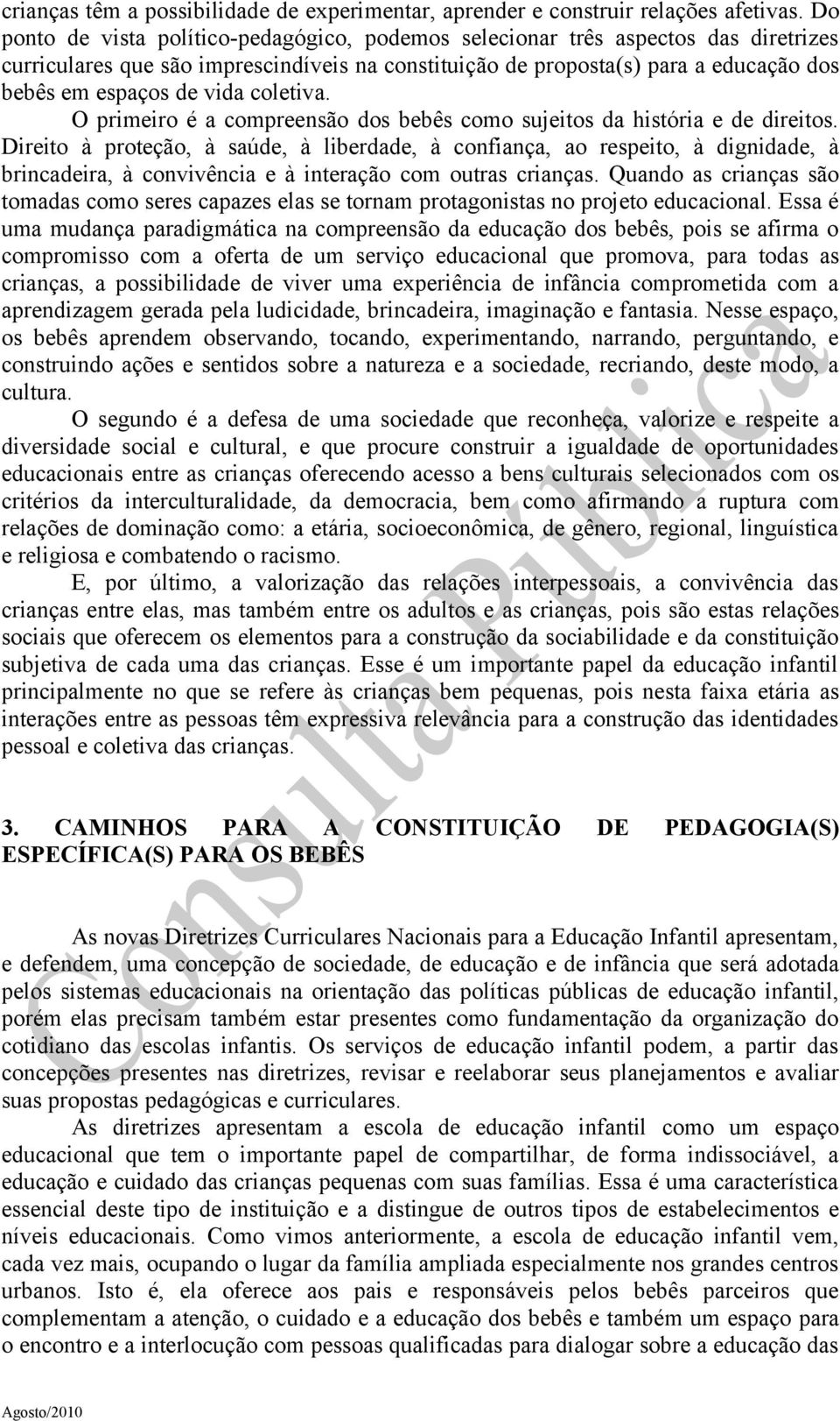 coletiva. O primeiro é a compreensão dos bebês como sujeitos da história e de direitos.