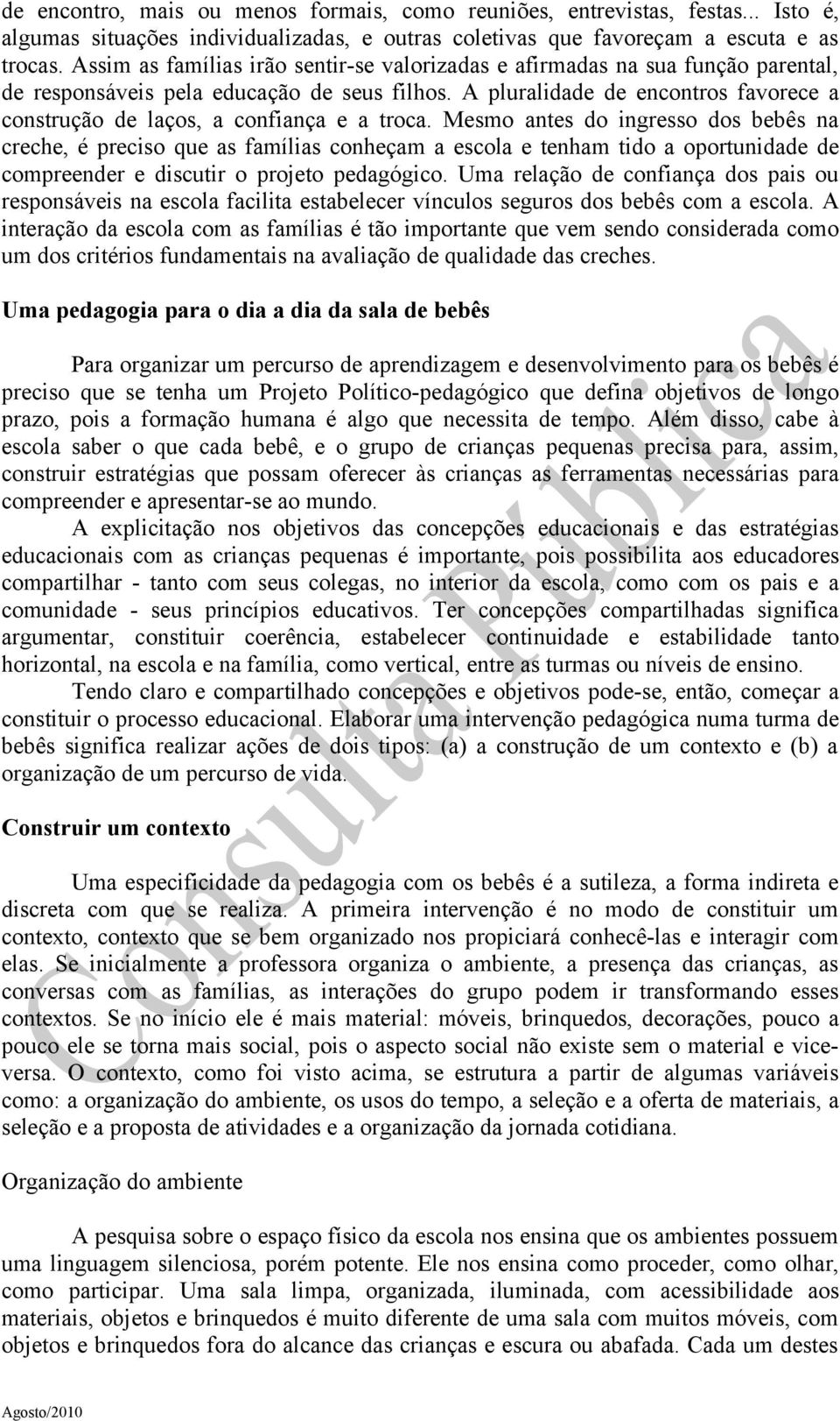 A pluralidade de encontros favorece a construção de laços, a confiança e a troca.