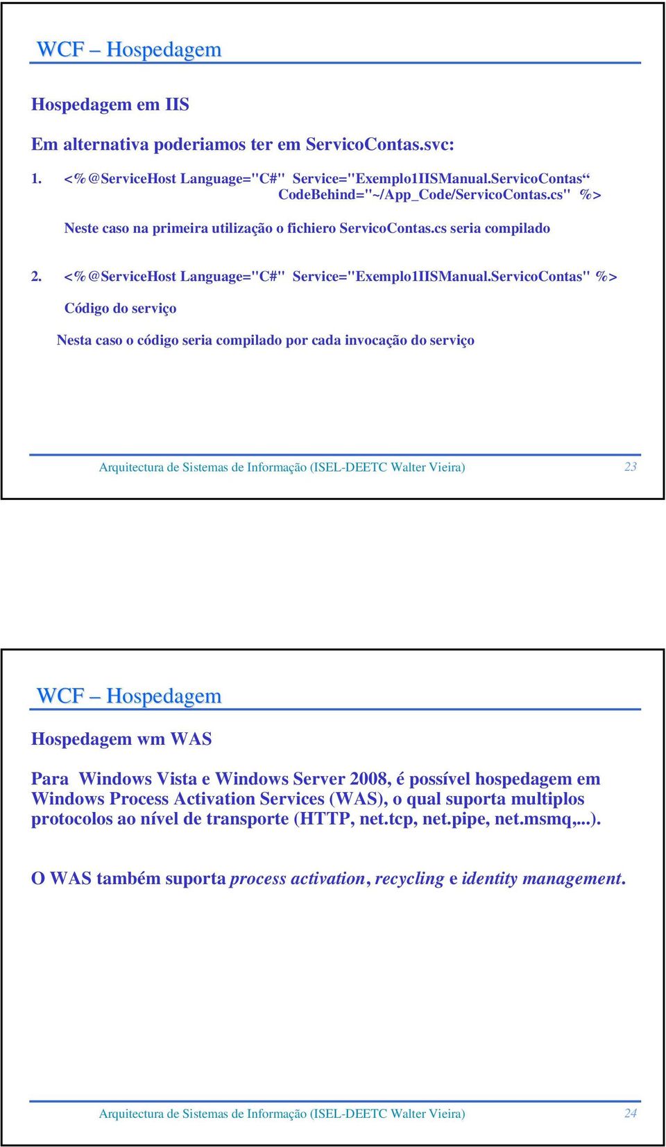 ServicoContas" %> Código do serviço Nesta caso o código seria compilado por cada invocação do serviço Arquitectura de Sistemas de Informação (ISEL-DEETC Walter Vieira) 23 WCF Hospedagem Hospedagem wm