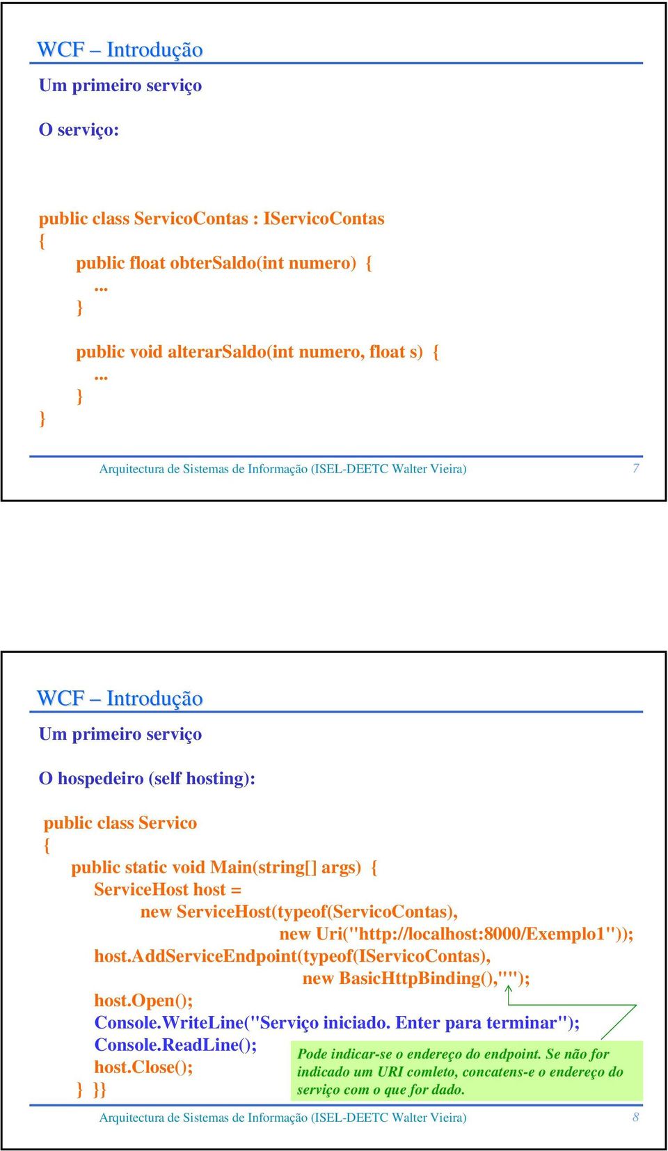 ServiceHost host = new ServiceHost(typeof(ServicoContas), new Uri("http://localhost:8000/Exemplo1")); host.addserviceendpoint(typeof(iservicocontas), new BasicHttpBinding(),""); host.open(); Console.