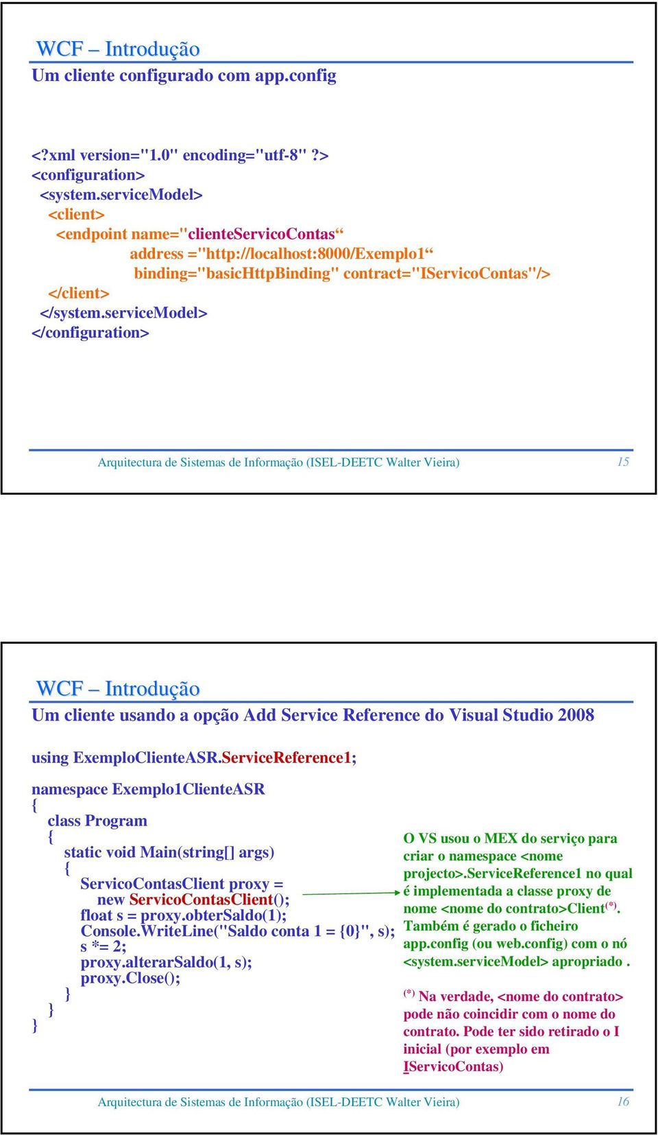 servicemodel> </configuration> Arquitectura de Sistemas de Informação (ISEL-DEETC Walter Vieira) 15 WCF Introdução Um cliente usando a opção Add Service Reference do Visual Studio 2008 using