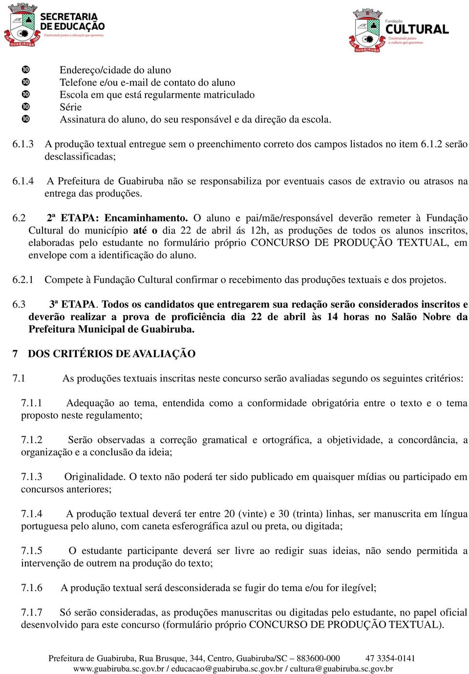 2 serão desclassificadas; 6.1.4 A Prefeitura de Guabiruba não se responsabiliza por eventuais casos de extravio ou atrasos na entrega das produções. 6.2 2ª ETAPA: Encaminhamento.