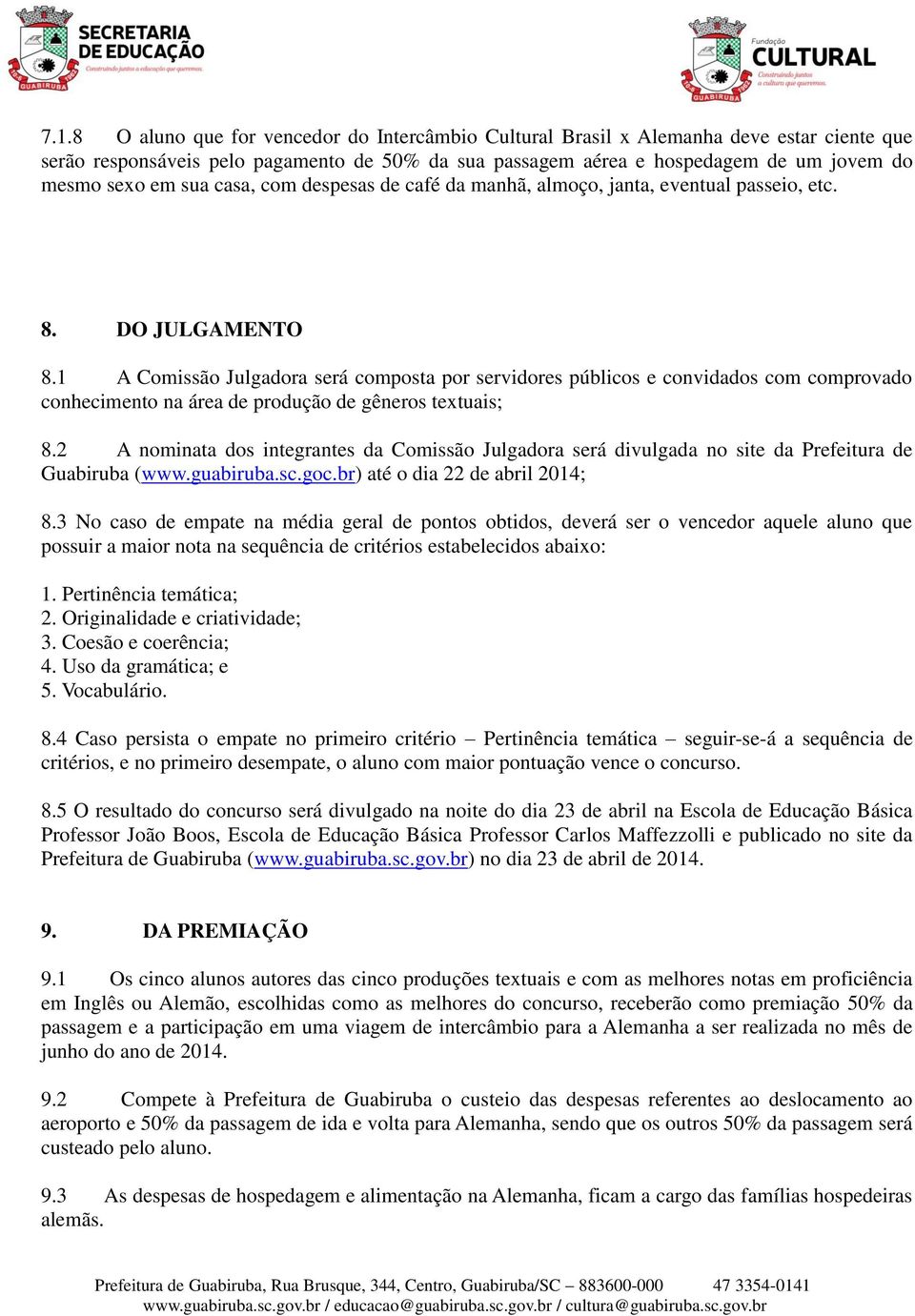 1 A Comissão Julgadora será composta por servidores públicos e convidados com comprovado conhecimento na área de produção de gêneros textuais; 8.