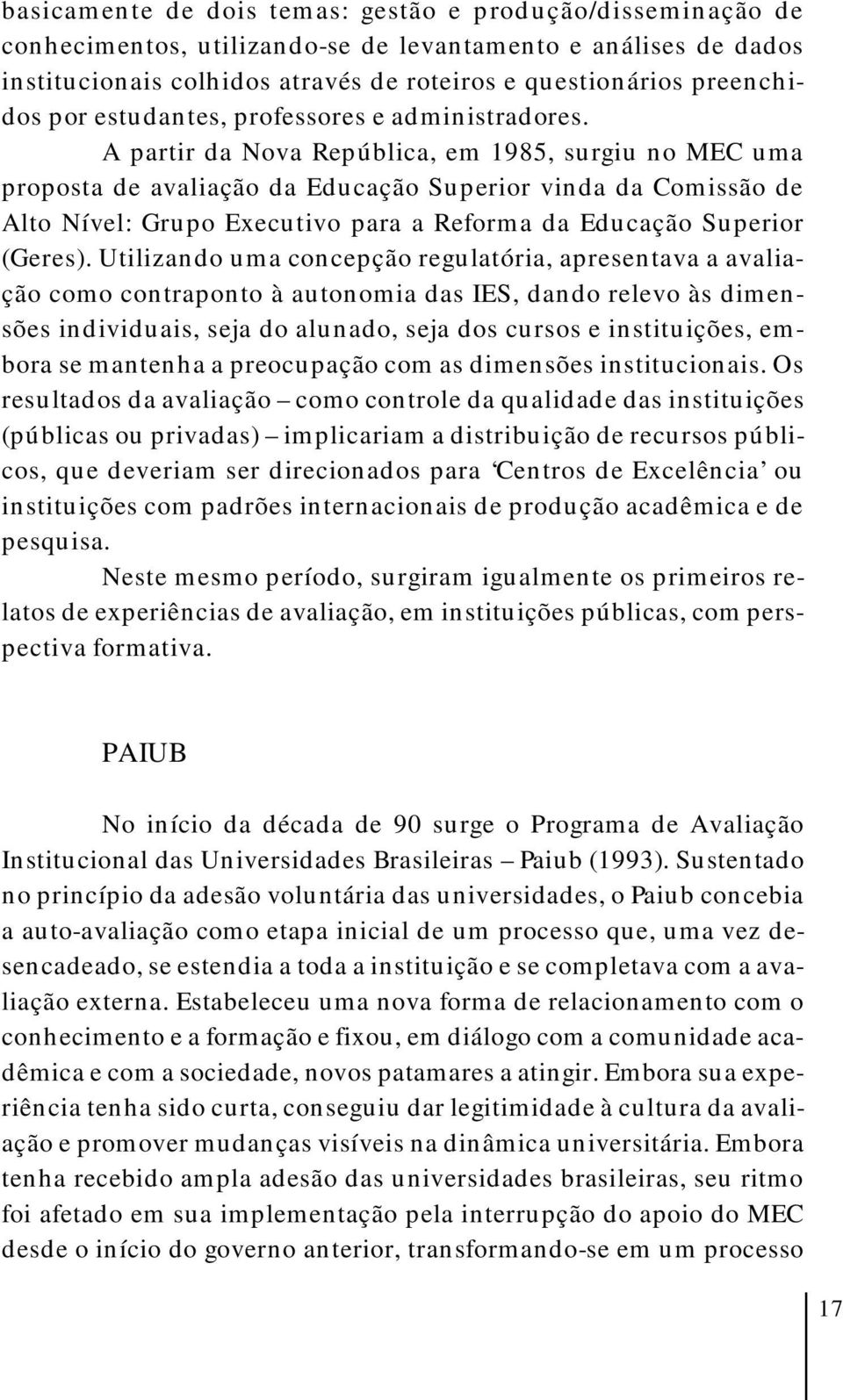 A partir da Nova República, em 1985, surgiu no MEC uma proposta de avaliação da Educação Superior vinda da Comissão de Alto Nível: Grupo Executivo para a Reforma da Educação Superior (Geres).