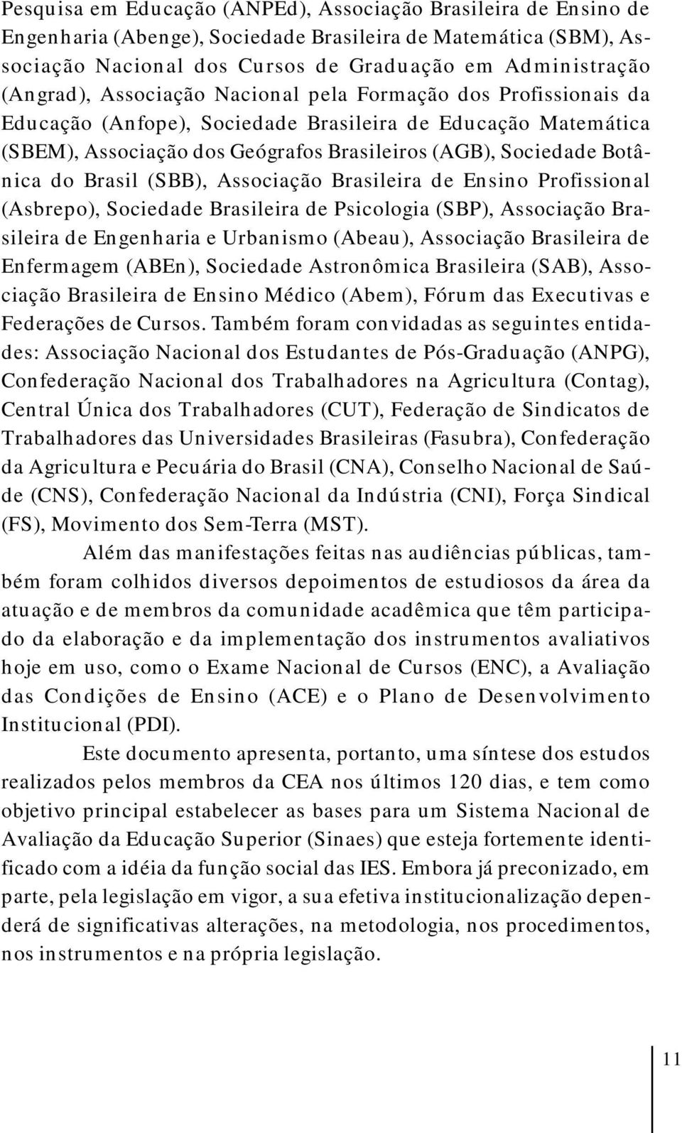 (SBB), Associação Brasileira de Ensino Profissional (Asbrepo), Sociedade Brasileira de Psicologia (SBP), Associação Brasileira de Engenharia e Urbanismo (Abeau), Associação Brasileira de Enfermagem