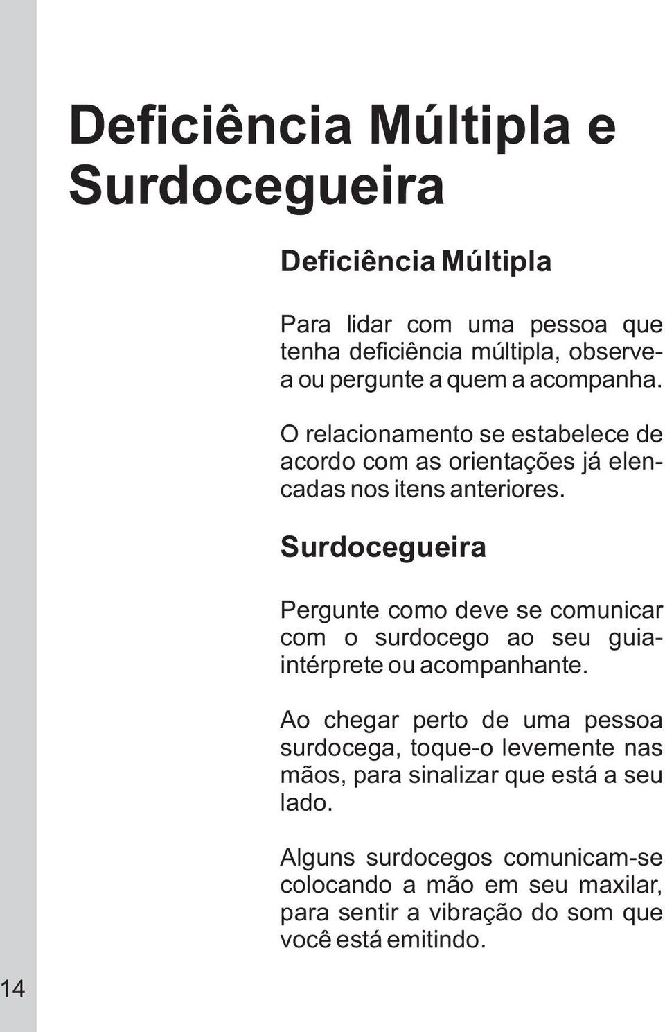 Surdocegueira Pergunte como deve se comunicar com o surdocego ao seu guiaintérprete ou acompanhante.