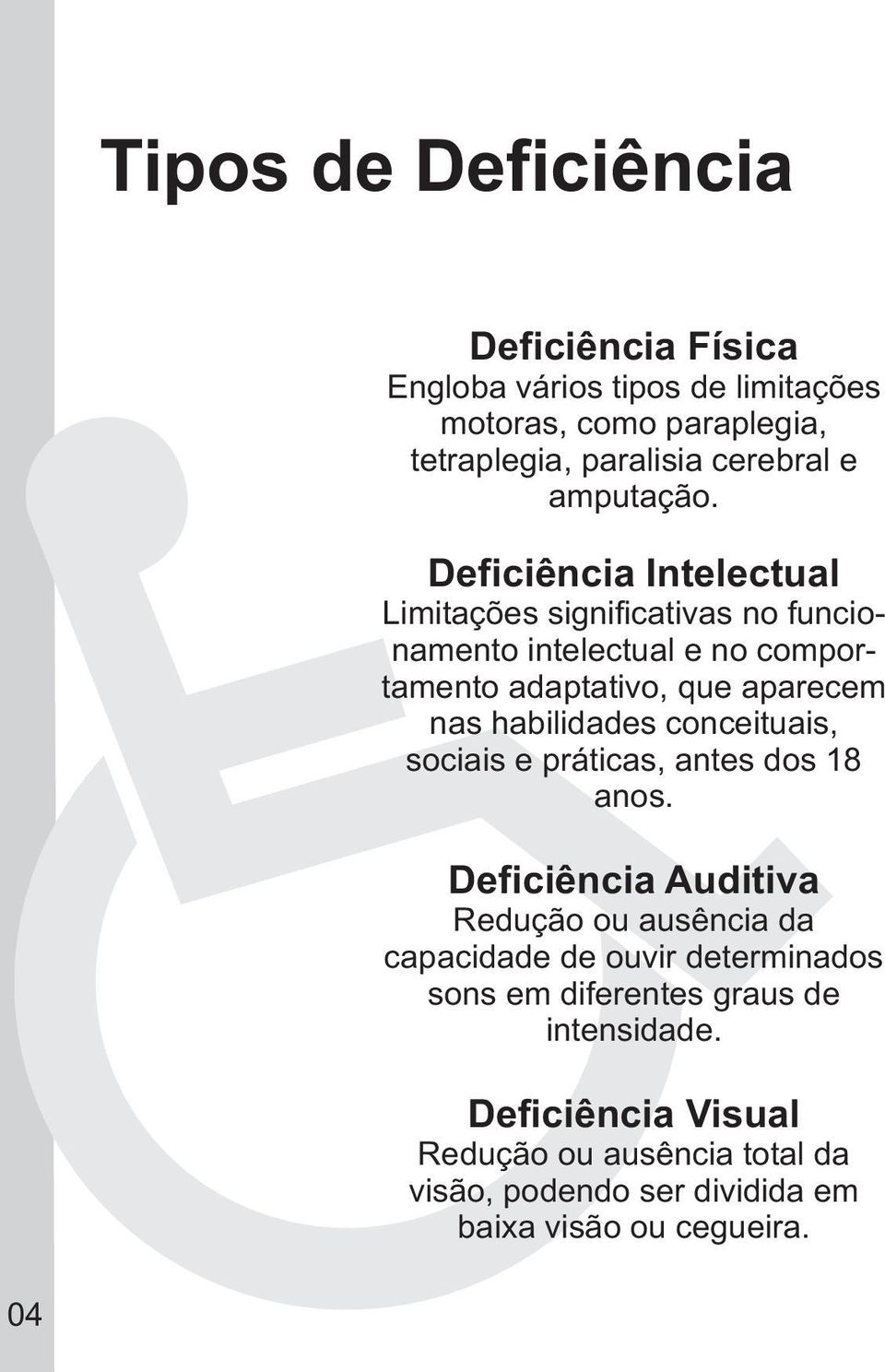 Deficiência Intelectual Limitações significativas no funcionamento intelectual e no comportamento adaptativo, que aparecem nas habilidades