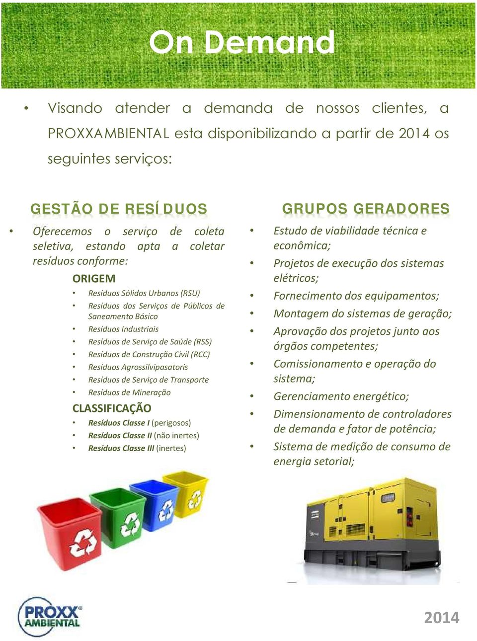 Construção Civil (RCC) Resíduos Agrossilvipasatoris Resíduos de Serviço de Transporte Resíduos de Mineração CLASSIFICAÇÃO Resíduos Classe I (perigosos) Resíduos Classe II (não inertes) Resíduos