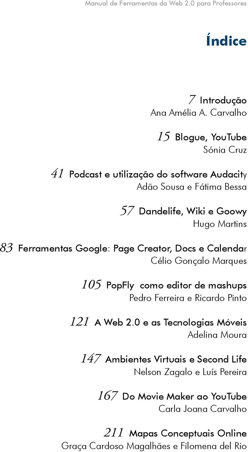 Ferramentas Google: Page Creator, Docs e Calendar Célio Gonçalo Marques 105 PopFly como editor de mashups Pedro Ferreira e Ricardo Pinto 121 A Web 2.