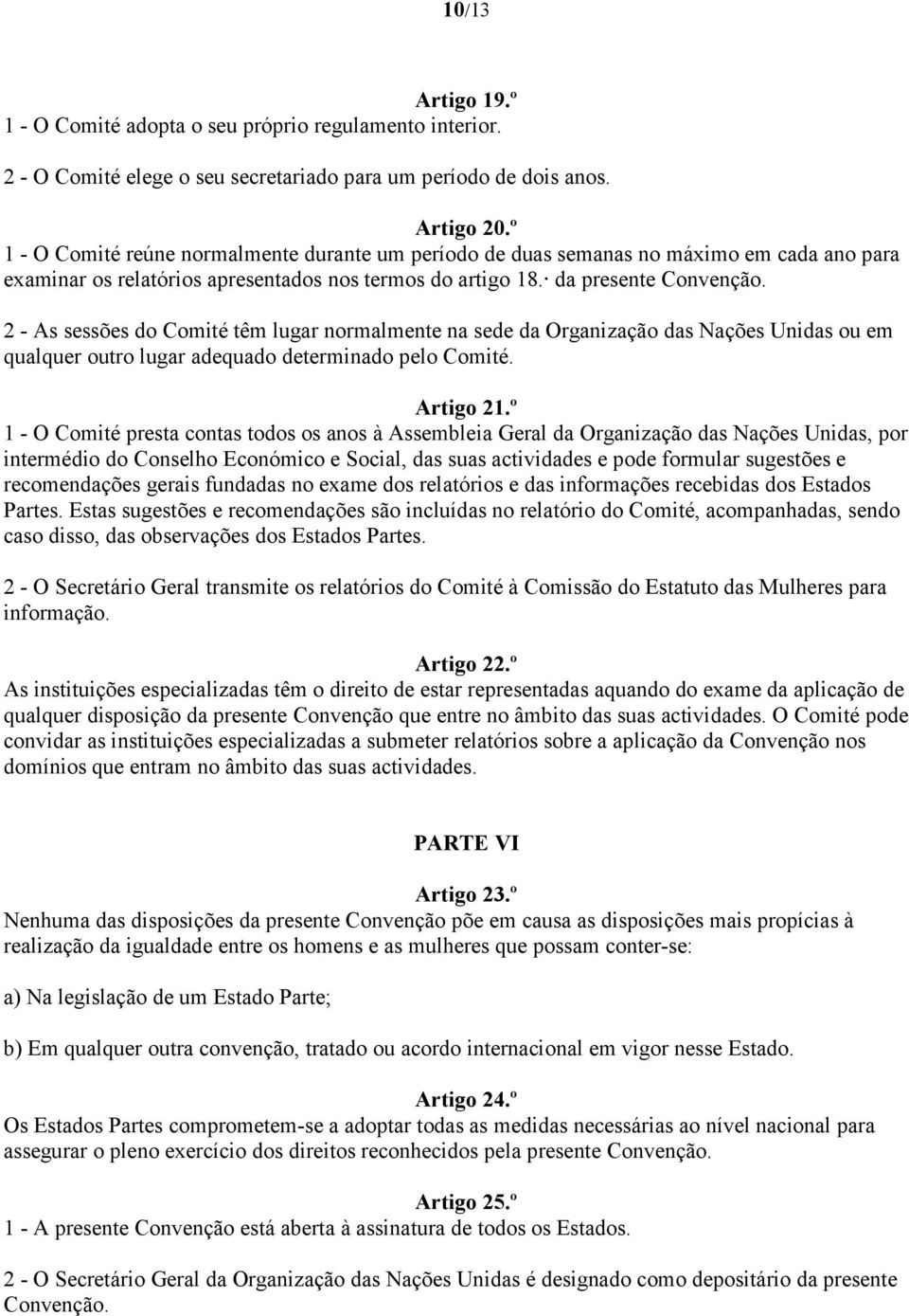 2 - As sessões do Comité têm lugar normalmente na sede da Organização das Nações Unidas ou em qualquer outro lugar adequado determinado pelo Comité. Artigo 21.