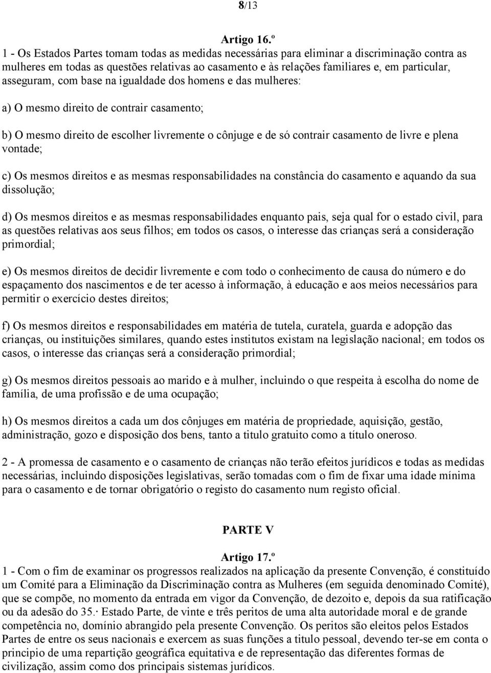 asseguram, com base na igualdade dos homens e das mulheres: a) O mesmo direito de contrair casamento; b) O mesmo direito de escolher livremente o cônjuge e de só contrair casamento de livre e plena