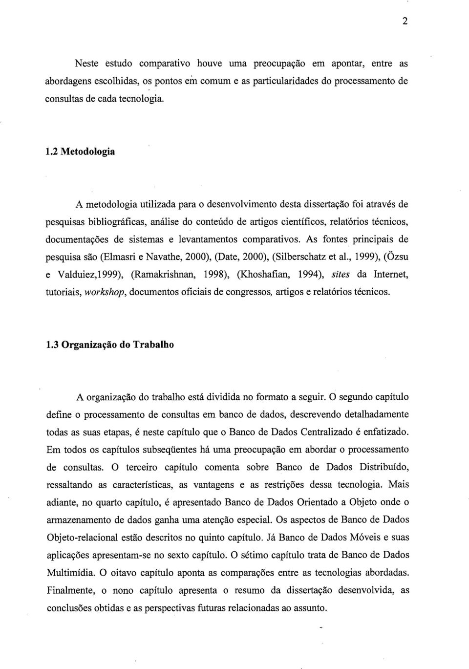 de sistemas e levantamentos comparativos. As fontes principais de pesquisa são (Elmasri e Navathe, 2000), (Date, 2000), (Silberschatz et al.