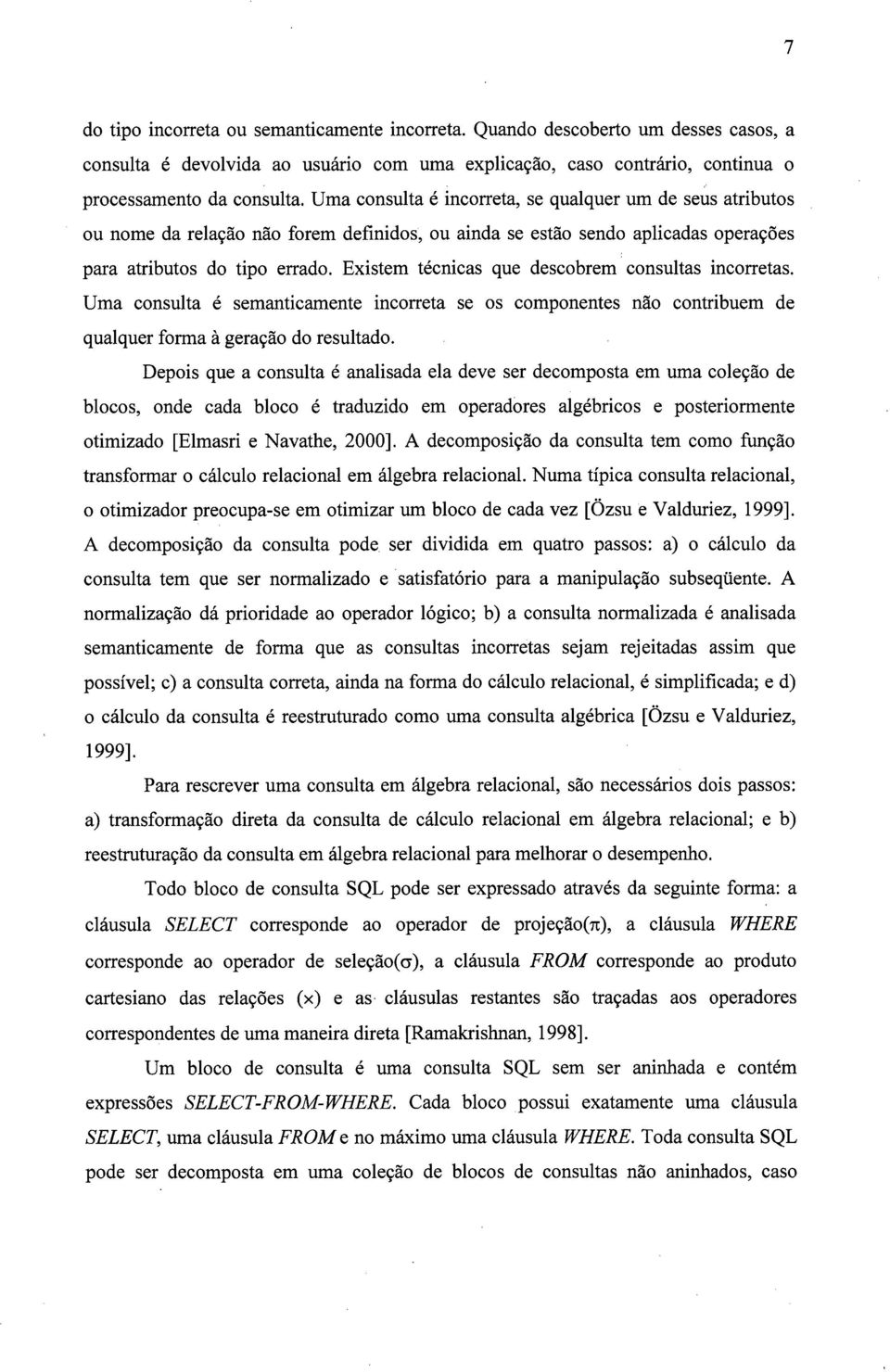 Existem técnicas que descobrem consultas incorretas. Uma consulta é semanticamente incorreta se os componentes não contribuem de qualquer forma à geração do resultado.