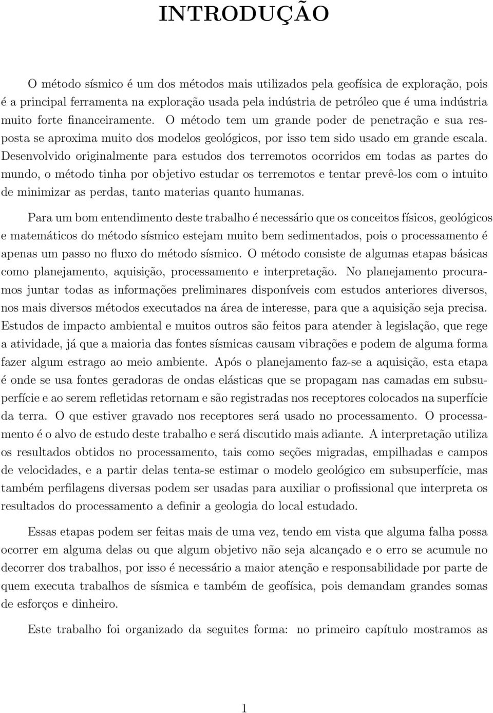 Desenvolvido originalmente para estudos dos terremotos ocorridos em todas as partes do mundo, o método tinha por objetivo estudar os terremotos e tentar prevê-los com o intuito de minimizar as