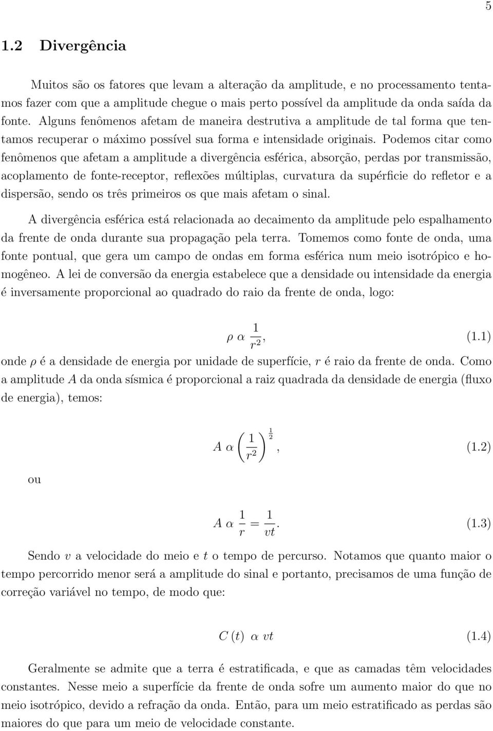 Podemos citar como fenômenos que afetam a amplitude a divergência esférica, absorção, perdas por transmissão, acoplamento de fonte-receptor, reflexões múltiplas, curvatura da supérficie do refletor e