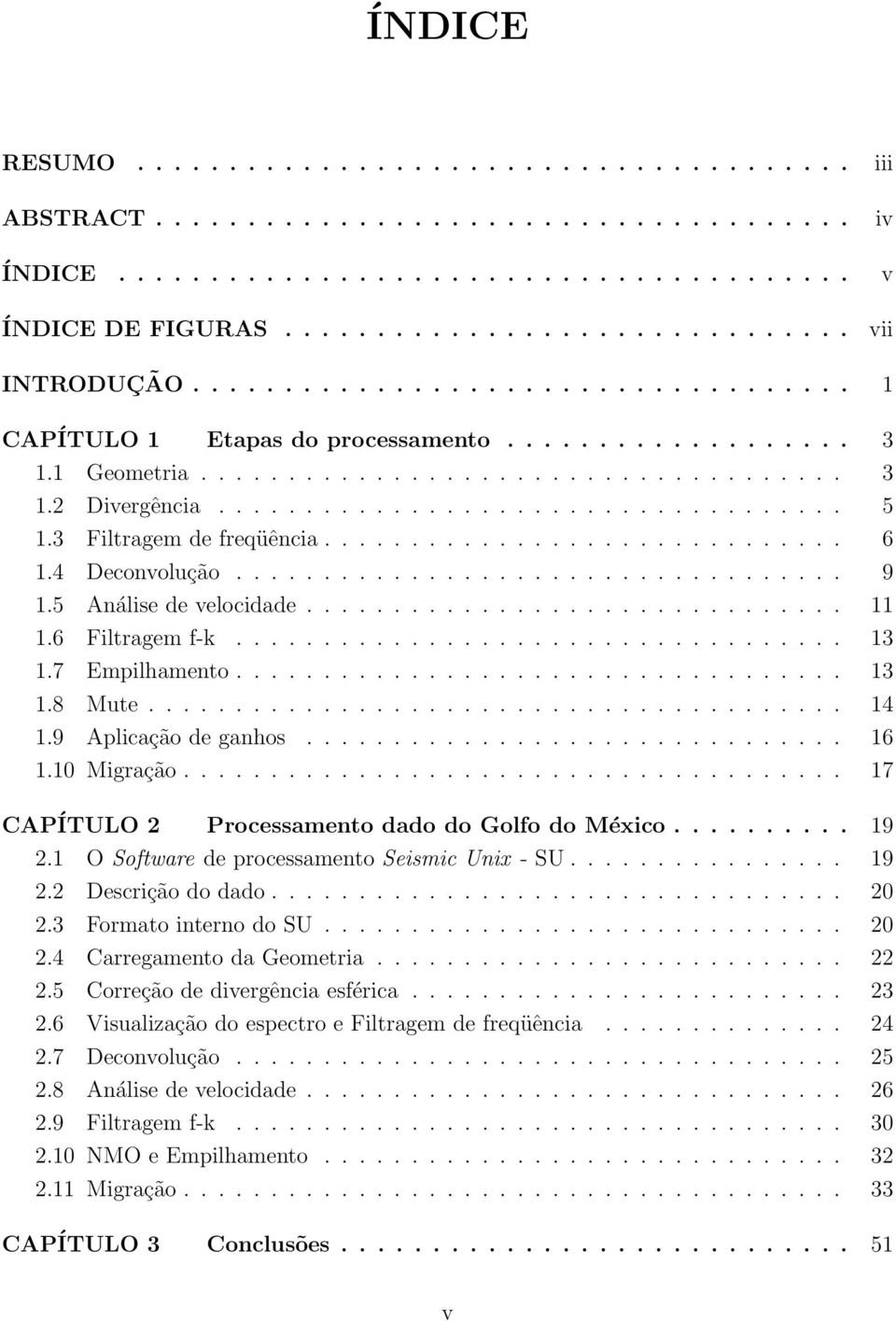 .. 17 CAPÍTULO 2 Processamento dado do Golfo do México... 19 2.1 O Software de processamento Seismic Unix -SU... 19 2.2 Descriçãododado... 20 2.3 FormatointernodoSU... 20 2.4 CarregamentodaGeometria.