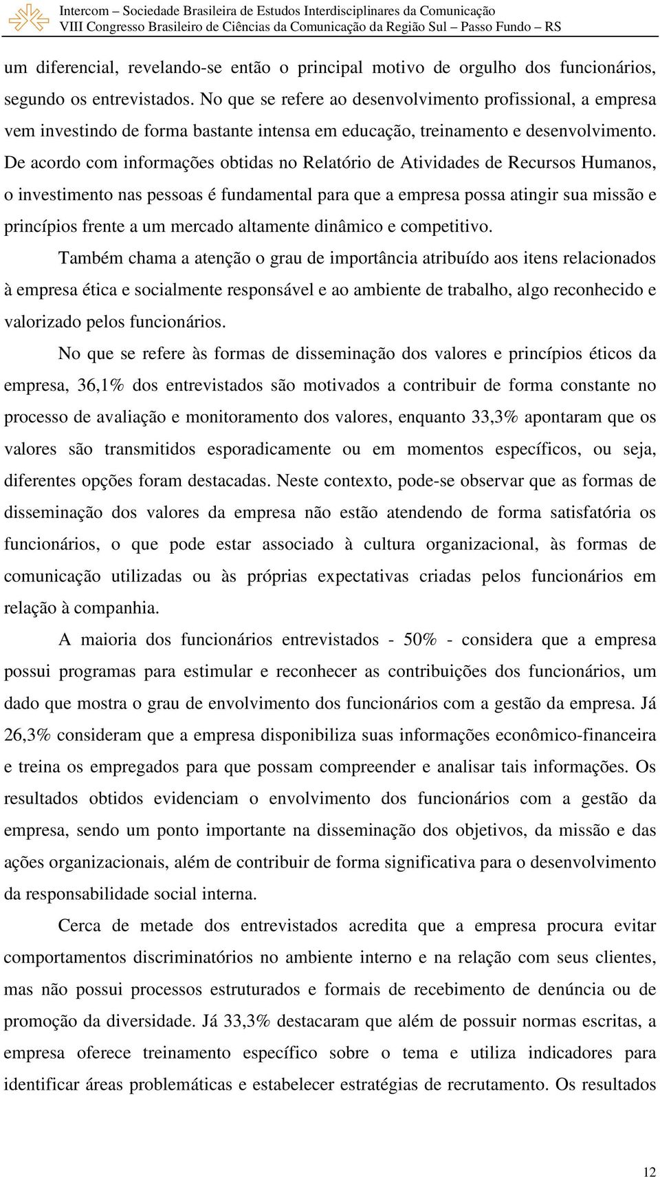 De acordo com informações obtidas no Relatório de Atividades de Recursos Humanos, o investimento nas pessoas é fundamental para que a empresa possa atingir sua missão e princípios frente a um mercado