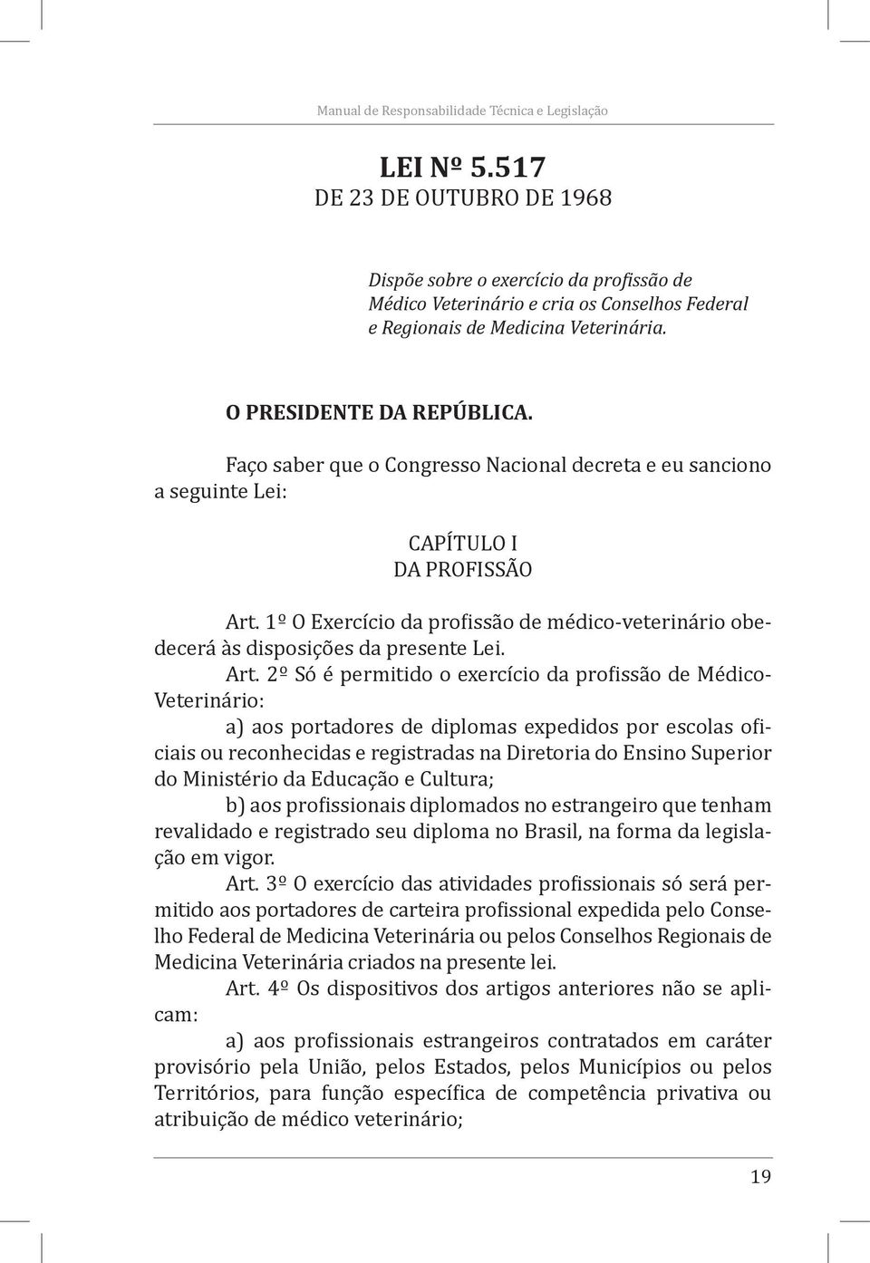 1º O Exercício da profissão de médico-veterinário obedecerá às disposições da presente Lei. Art.