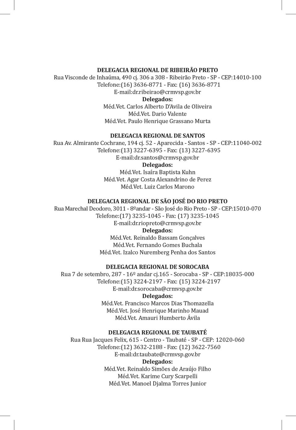 52 - Aparecida - Santos - SP - CEP:11040-002 Telefone:(13) 3227-6395 - Fax: (13) 3227-6395 E-mail:dr.santos@crmvsp.gov.br Delegados: Méd.Vet. Isaíra Baptista Kuhn Méd.Vet. Agar Costa Alexandrino de Perez Méd.