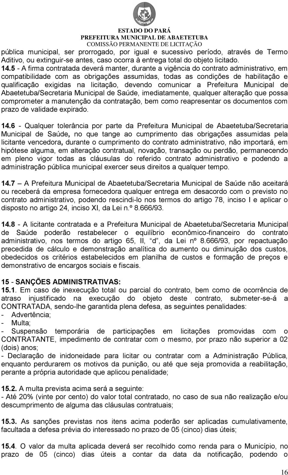 licitação, devendo comunicar a Prefeitura Municipal de Abaetetuba/Secretaria Municipal de Saúde, imediatamente, qualquer alteração que possa comprometer a manutenção da contratação, bem como