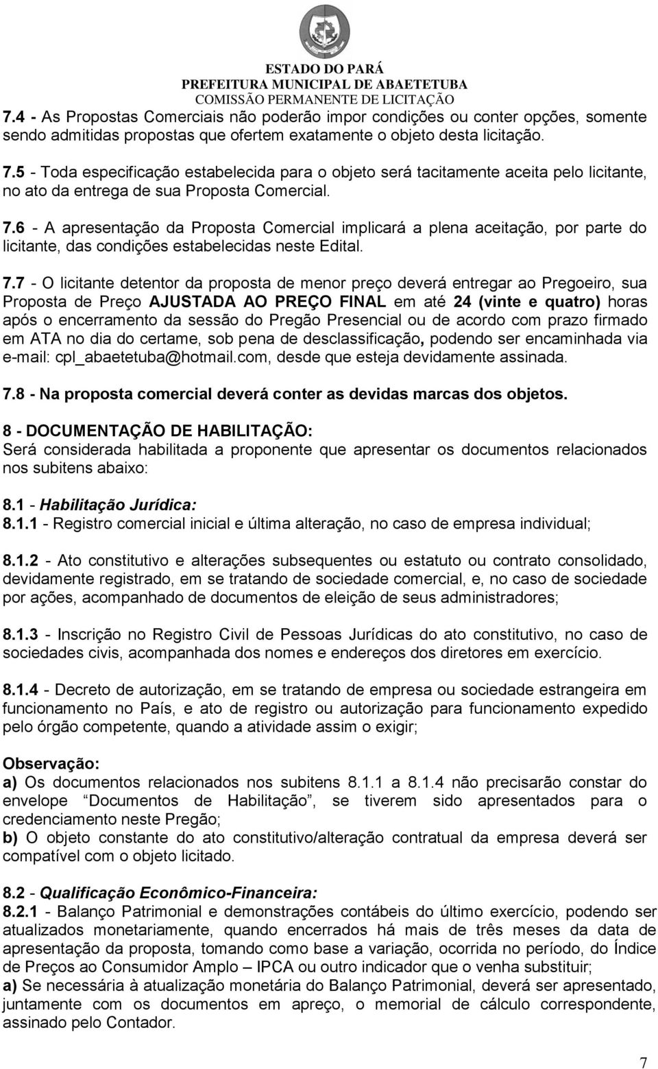 6 - A apresentação da Proposta Comercial implicará a plena aceitação, por parte do licitante, das condições estabelecidas neste Edital. 7.