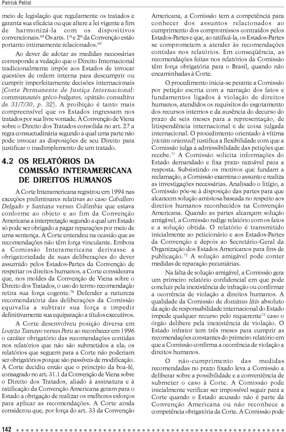 69 Ao dever de adotar as medidas necessárias corresponde a vedação que o Direito Internacional tradicionalmente impõe aos Estados de invocar questões de ordem interna para descumprir ou cumprir