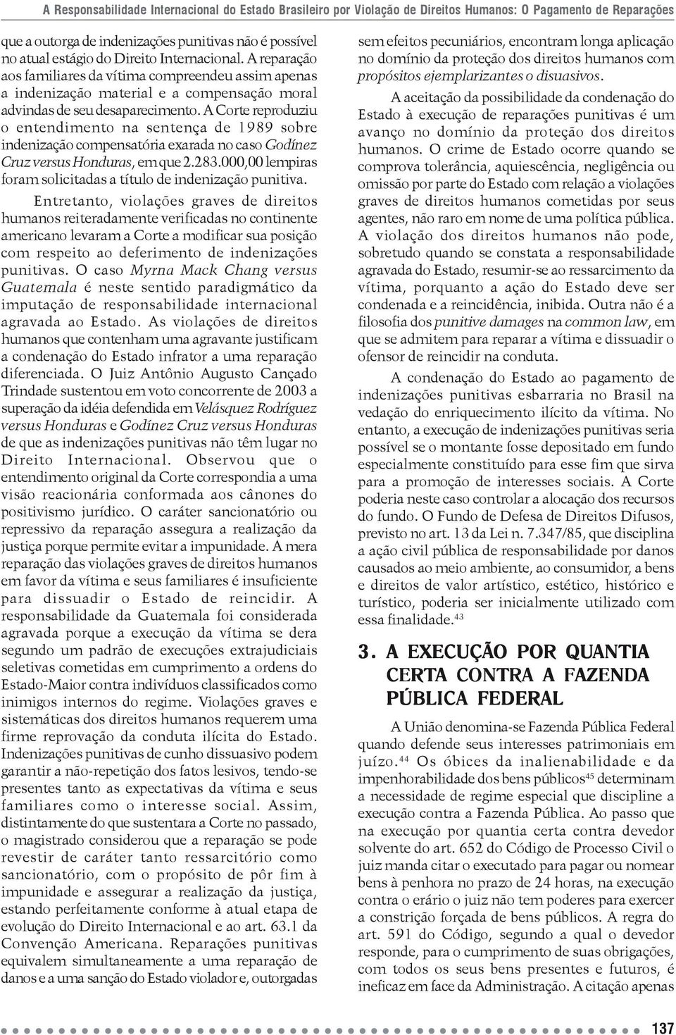 A Corte reproduziu o entendimento na sentença de 1989 sobre indenização compensatória exarada no caso Godínez Cruz versus Honduras, em que 2.283.