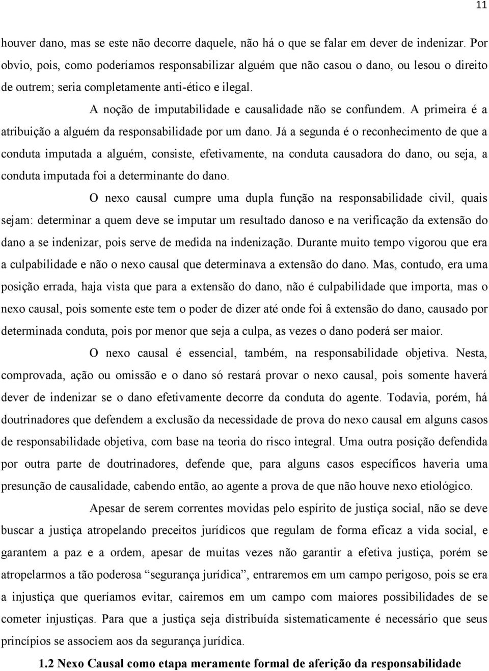 A noção de imputabilidade e causalidade não se confundem. A primeira é a atribuição a alguém da responsabilidade por um dano.