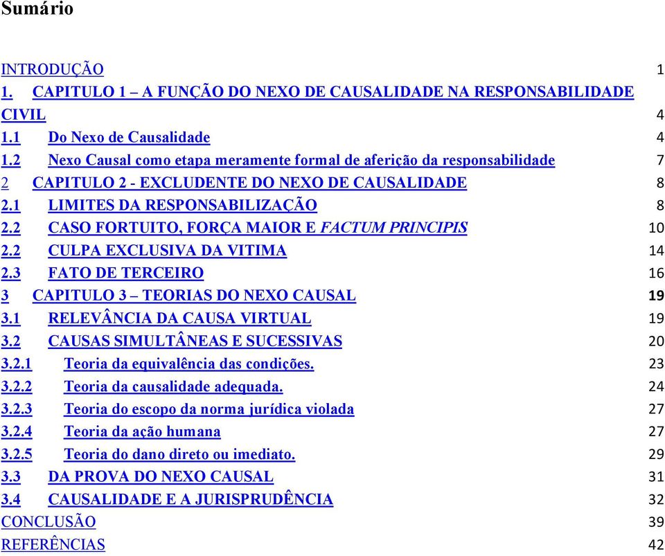 2 CASO FORTUITO, FORÇA MAIOR E FACTUM PRINCIPIS 10 2.2 CULPA EXCLUSIVA DA VITIMA 14 2.3 FATO DE TERCEIRO 16 3 CAPITULO 3 TEORIAS DO NEXO CAUSAL 19 3.1 RELEVÂNCIA DA CAUSA VIRTUAL 19 3.