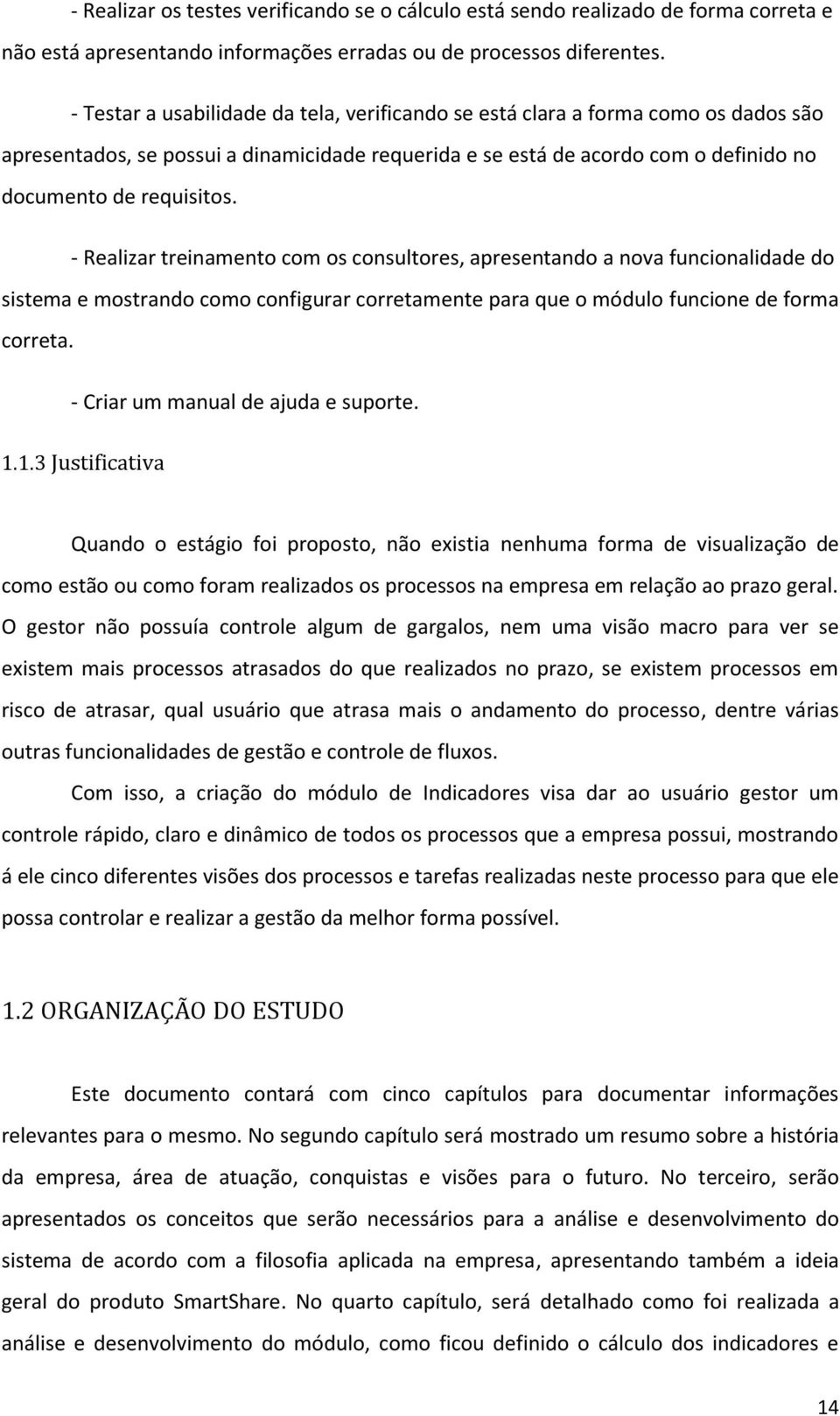 - Realizar treinamento com os consultores, apresentando a nova funcionalidade do sistema e mostrando como configurar corretamente para que o módulo funcione de forma correta.