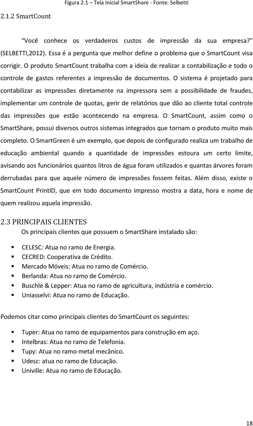 O produto SmartCount trabalha com a ideia de realizar a contabilização e todo o controle de gastos referentes a impressão de documentos.