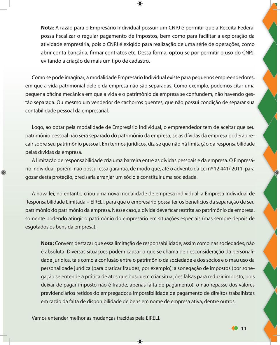 Dessa forma, optou-se por permitir o uso do CNPJ, evitando a criação de mais um tipo de cadastro.