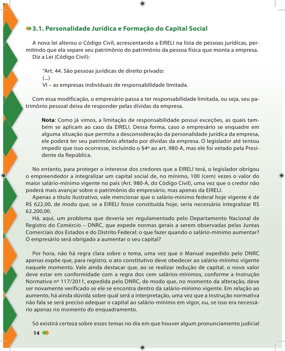 Com essa modificação, o empresário passa a ter responsabilidade limitada, ou seja, seu patrimônio pessoal deixa de responder pelas dívidas da empresa.