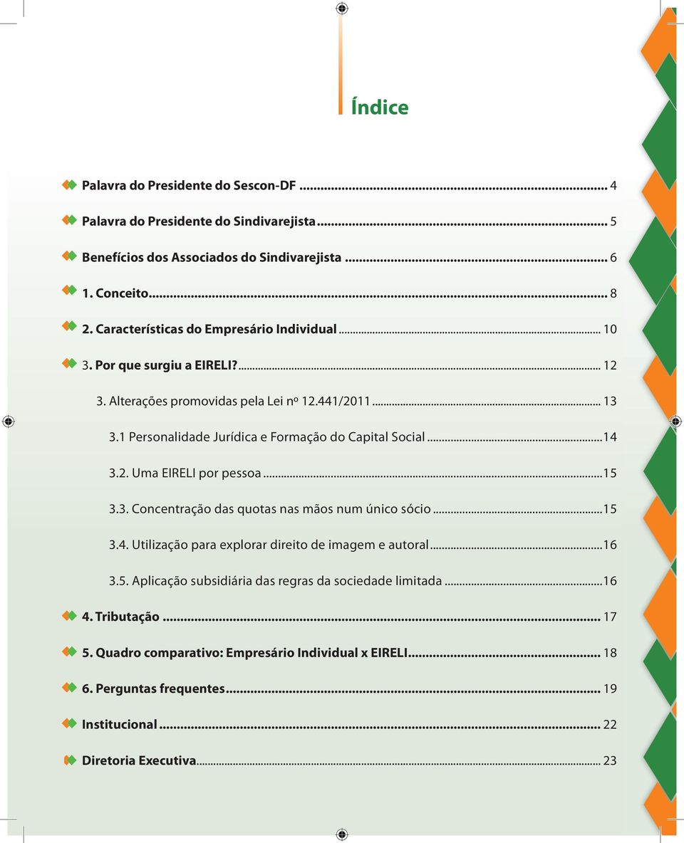 1 Personalidade Jurídica e Formação do Capital Social...14 3.2. Uma EIRELI por pessoa...15 3.3. Concentração das quotas nas mãos num único sócio...15 3.4. Utilização para explorar direito de imagem e autoral.