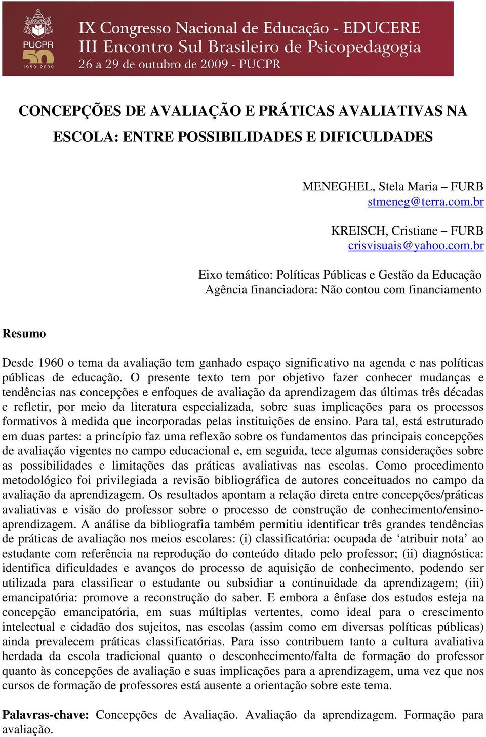 br Eixo temático: Políticas Públicas e Gestão da Educação Agência financiadora: Não contou com financiamento Resumo Desde 1960 o tema da avaliação tem ganhado espaço significativo na agenda e nas